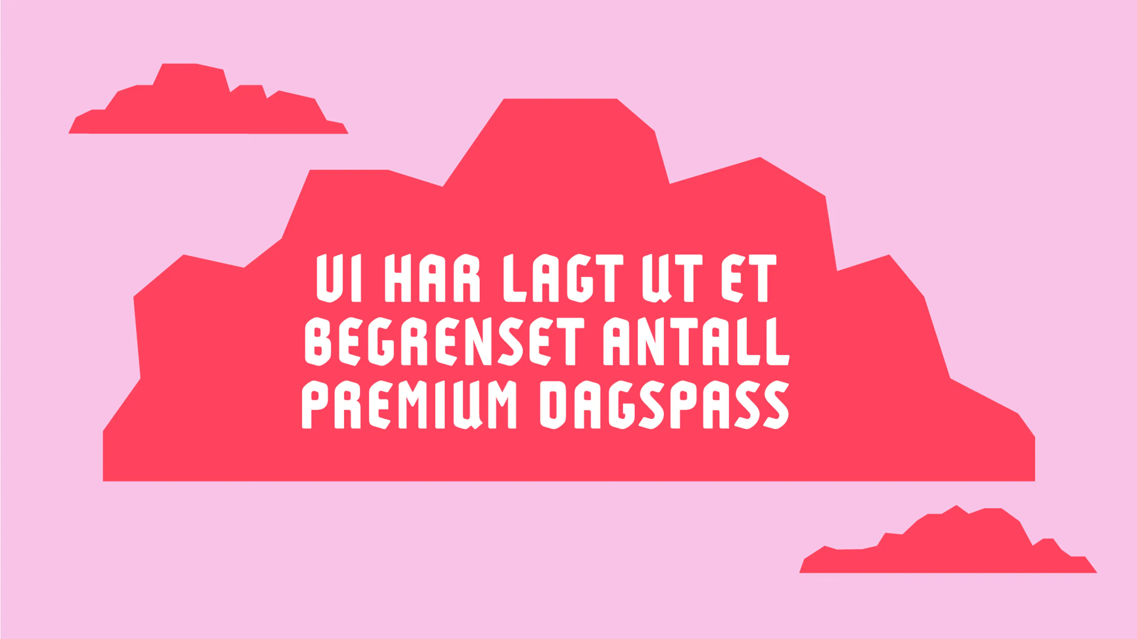 Vi slipper et begrenset antall premium dagspass!